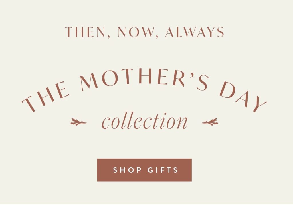 A graphic on cream background with terra cotta colored text that reads: Then, Now, Always, The Mother's Day Collection, Shop Gifts
