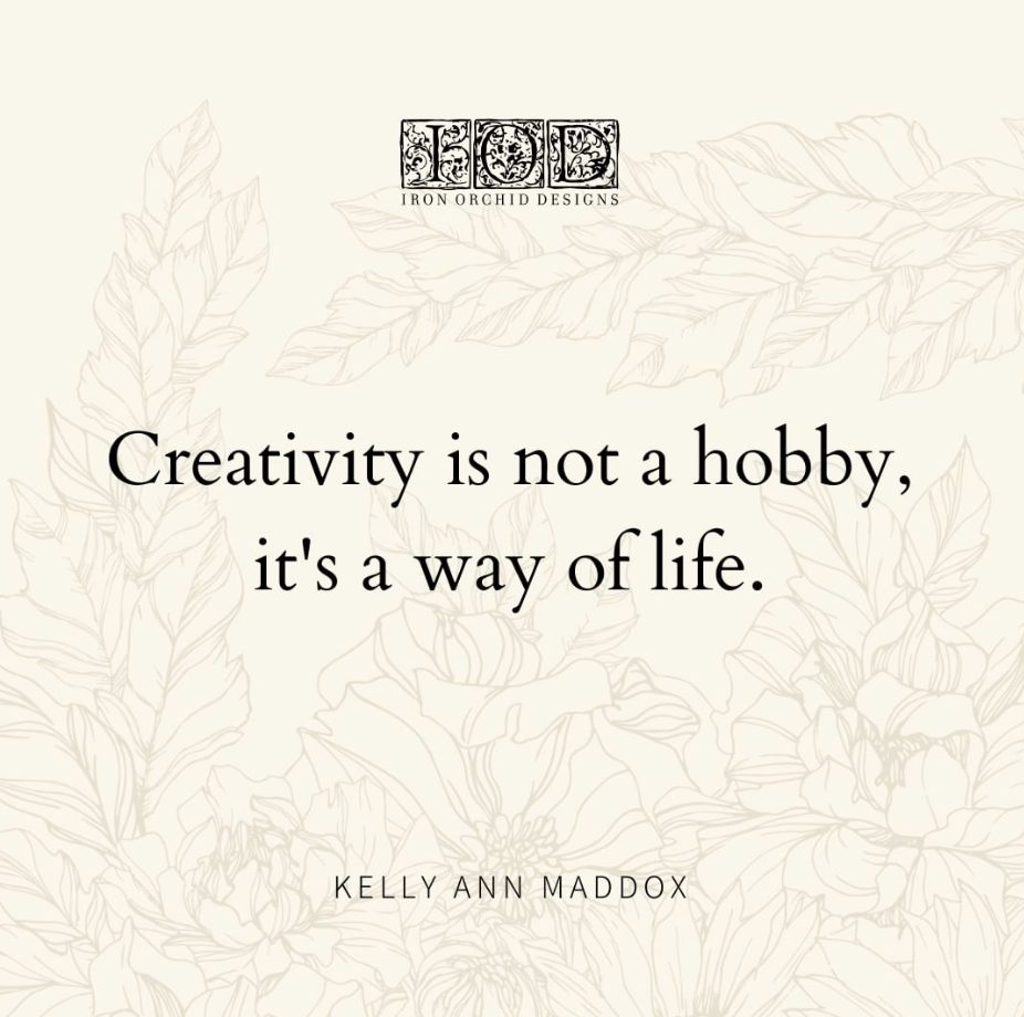 Inspirational quote from Kelly Ann Maddox of Iron Orchid Designs that says "Creativity is not a hobby, it's a way of life." Background is sepia toned line drawings of leaves and flowers