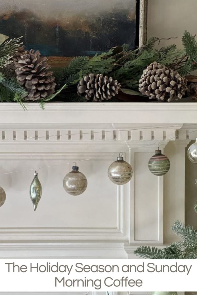 A mantel decorated with pinecones, evergreen branches, and vintage ornaments, with the text "The Holiday Season and Sunday Morning Coffee" below.