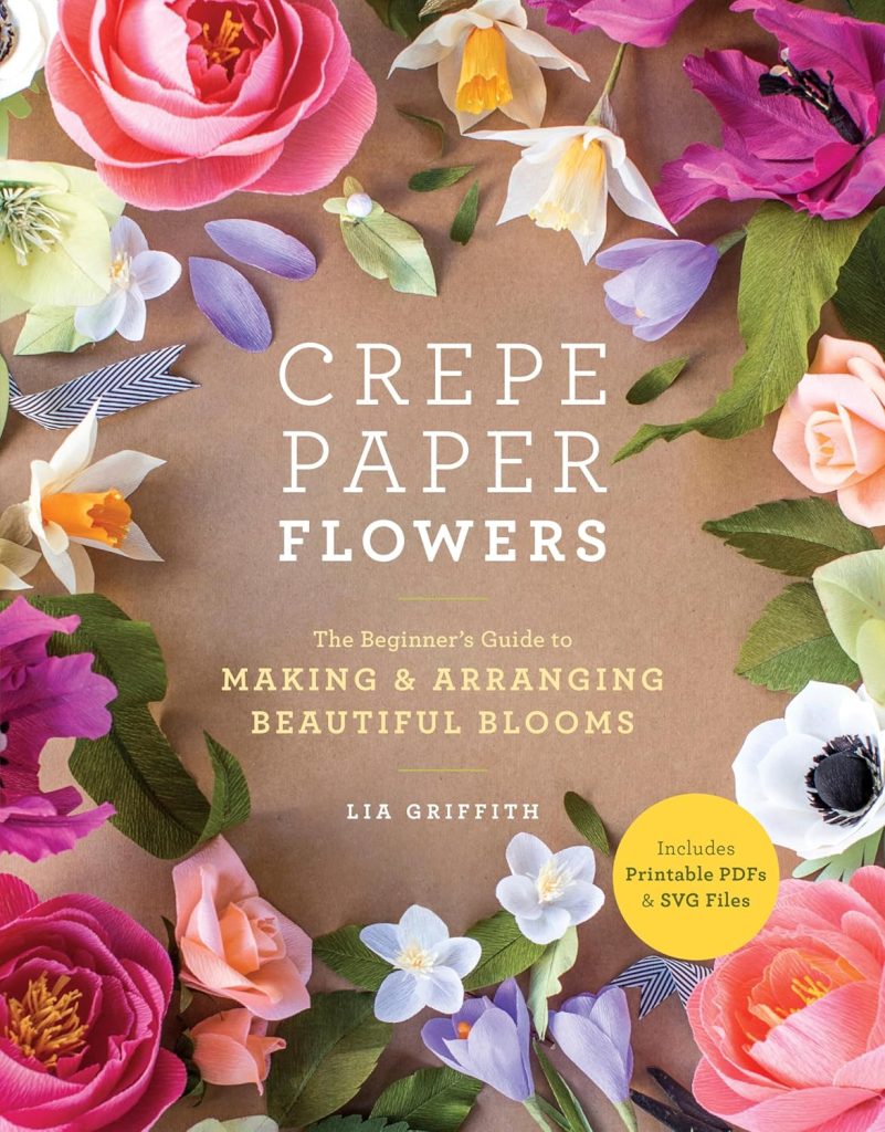 The cover of "Crepe Paper Flowers" by Lia Griffith features colorful, realistic paper flowers and a label highlighting included printable PDFs and SVG files—perfect inspiration for the season of giving.