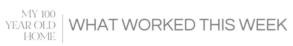 Text logo reading "MY 100 YEAR OLD HOME | WHAT WORKED THIS WEEK" in gray, minimalist font on a white background.